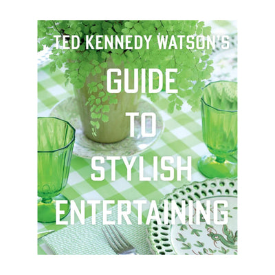 Ted Kennedy Watson’s Guide to Stylish Entertaining
